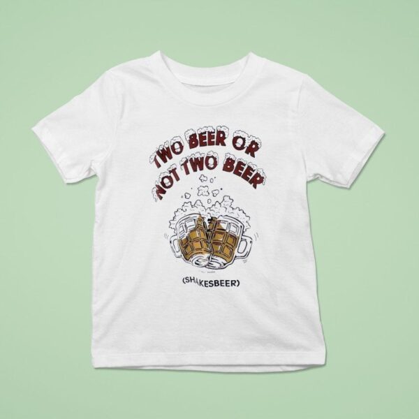 Two Beer Or Not Two Beer Shakes Beer T Shirt