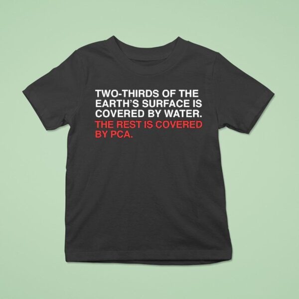 Two Thirds Of The Earth S Surface Is Covered In Water The Rest Is Covered By Pca T Shirt