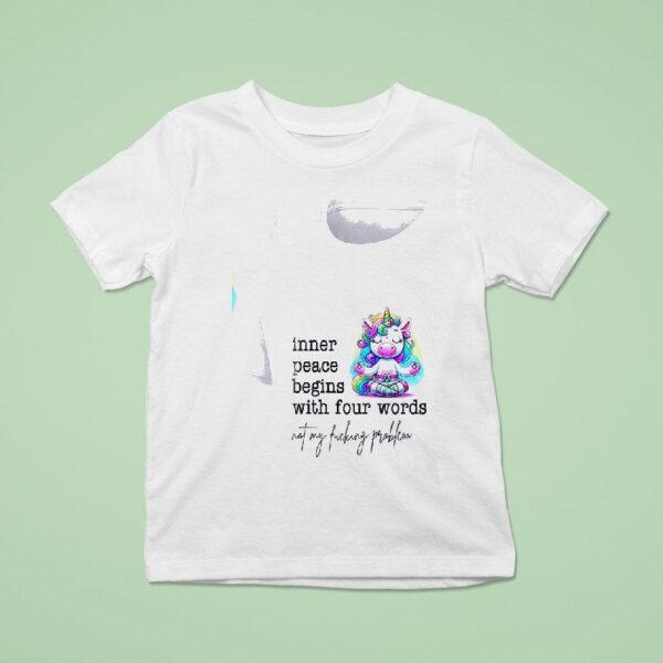 Unicorn Inner Peace Begins With Four Words Not My Fucking Problem T Shirt
