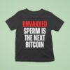 Unvaxxed Sperm Is The Next Bitcoin T Shirt
