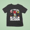 Uterus Not Your Body Not Your Decision T Shirt