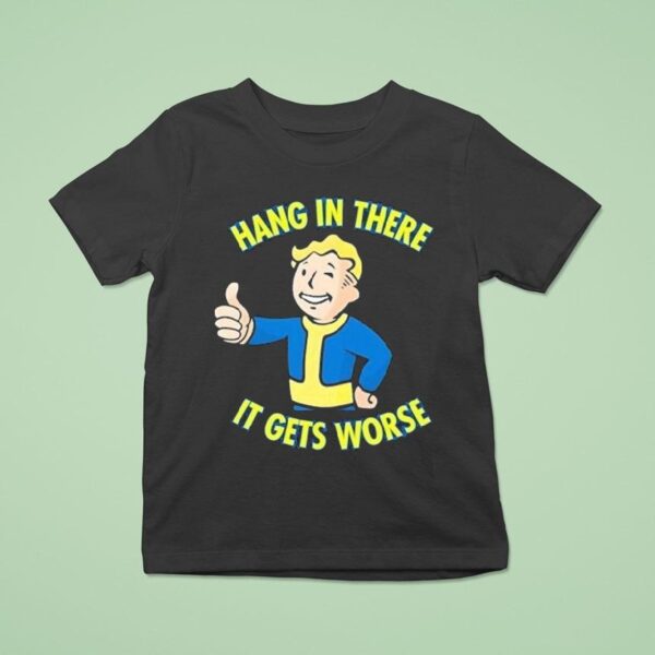 Vault Boy Hang In There It Gets Worse T Shirt