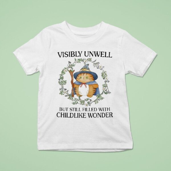 Visibly Unwell But Still Filled With Childlike Wonder T Shirt