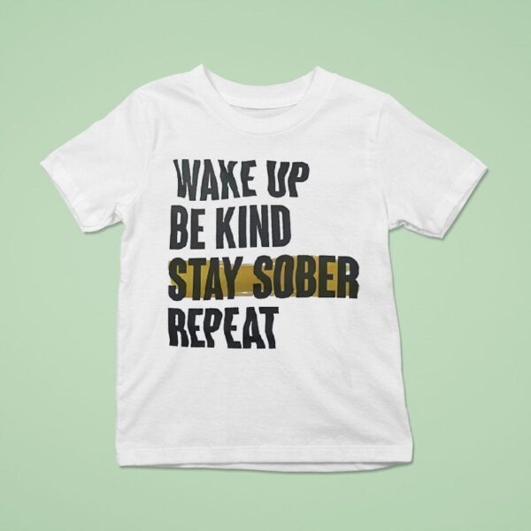 Wake Up Be Kind Stay Sober Repea T Shirt