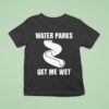 Water Parks Get Me We T Shirt