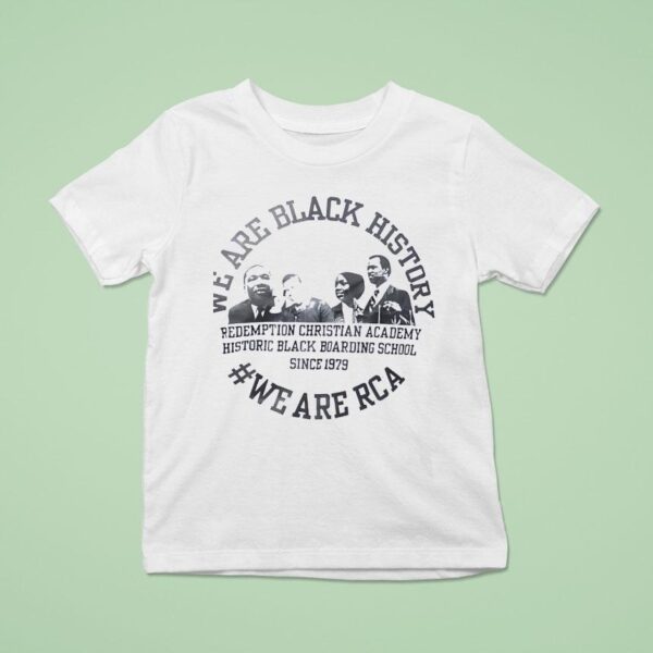 We Are Black History We Are Rca Redemption Christian Academy History Black Boarding Schools T Shirt