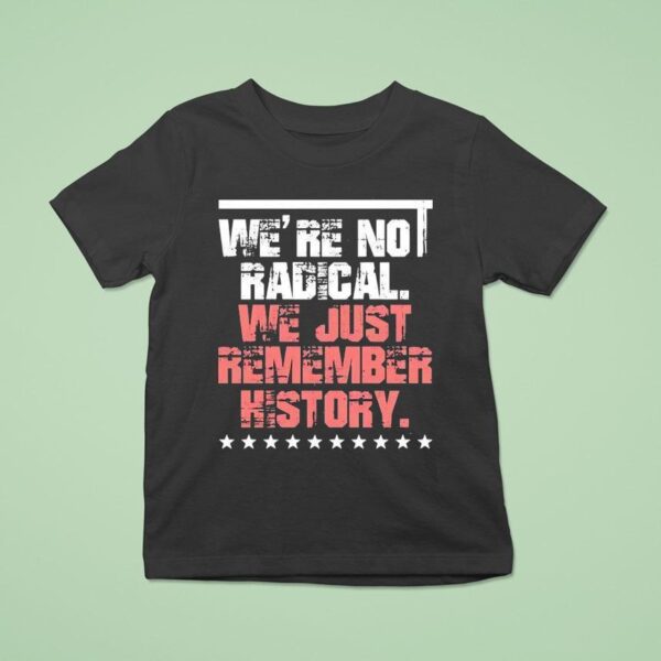 We Are Not Radical Just Remember History Vintage T Shirt