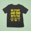 We Start And End With The Lgbtqia T Shirt