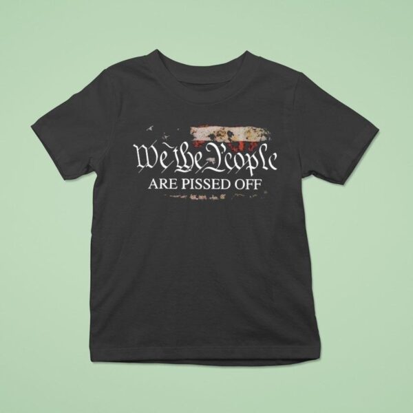We The People Are Pissed Off T Shirt