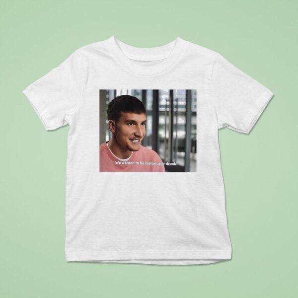 We Wanted To Be Historically Drunk T Shirt