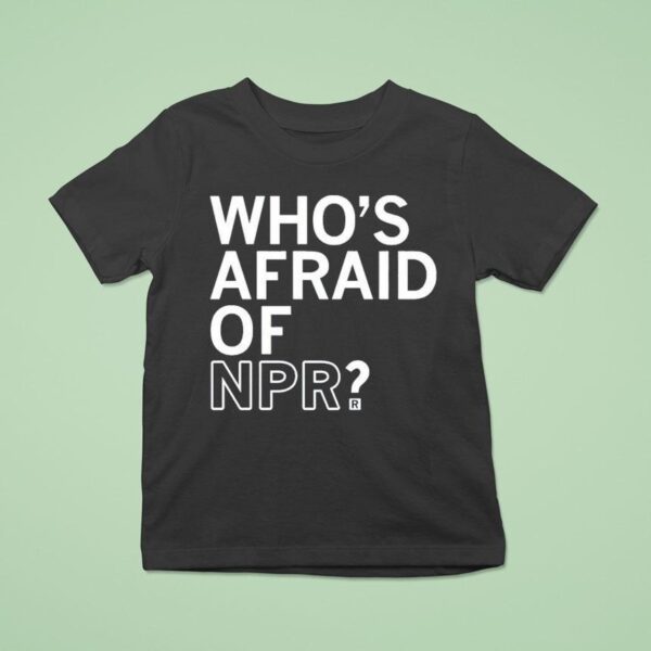 Who S Afraid Of Npr T Shirt