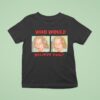 Who Would Believe You T Shirt