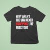 Why Aren T The Unvaxxed Dropping Like Flies Too T Shirt