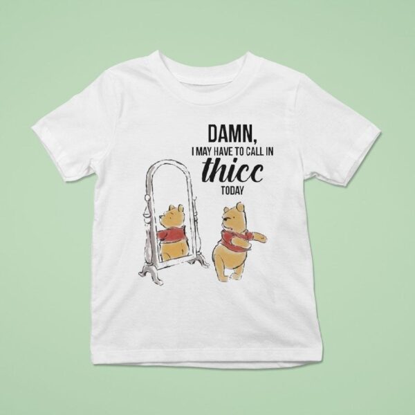Winnie The Pooh Damn I May Have To Call In Thicc Today Bear T Shirt