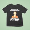 Without The Hair And Makeup You Re A Five Ma Am T Shirt
