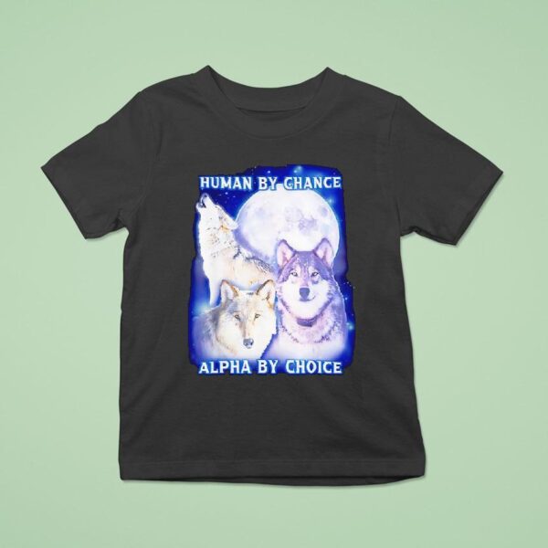 Wolf Human By Chance Alpha By Choice T Shirt