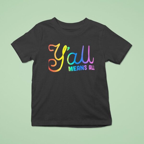 Y All Means All Colors T Shirt