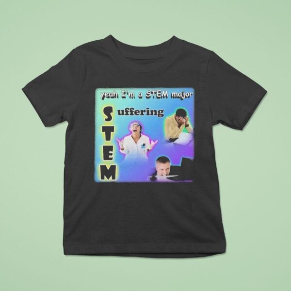 Yeah I M A Stem Major Suffering T Shirt