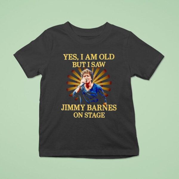 Yes I Am Old But I Saw Jimmy Barnes On Stage T Shirt