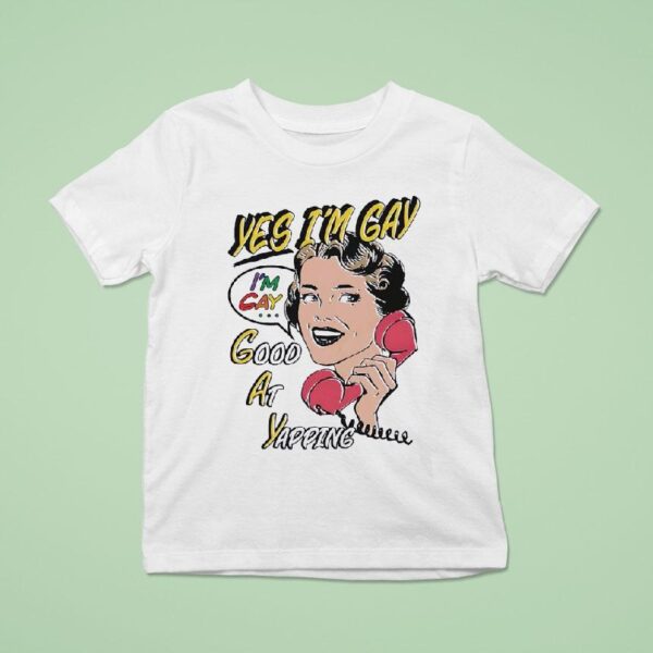 Yes I M Gay Good At Yapping T Shirt