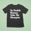 Yo Daddy Wanna Take Me Shoppin T Shirt