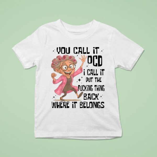 You Call It Ocd I Call It Put The Fcking Thing Back Where It Belongs T Shirt