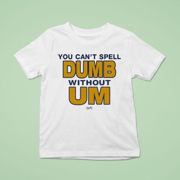 You Can T Spell Dumb Without Um Of T Shirt
