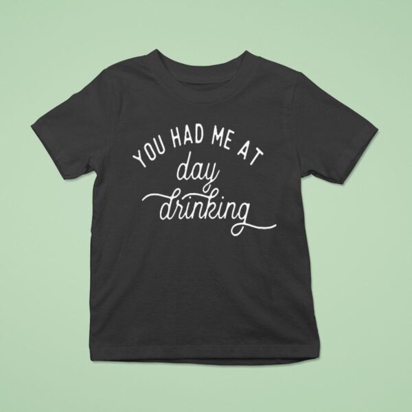 You Had Me At Day Drinking T Shirt