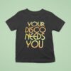 Your Disco Needs You T Shirt