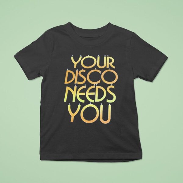 Your Disco Needs You T Shirt