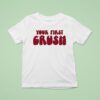 Your First Crush T Shirt