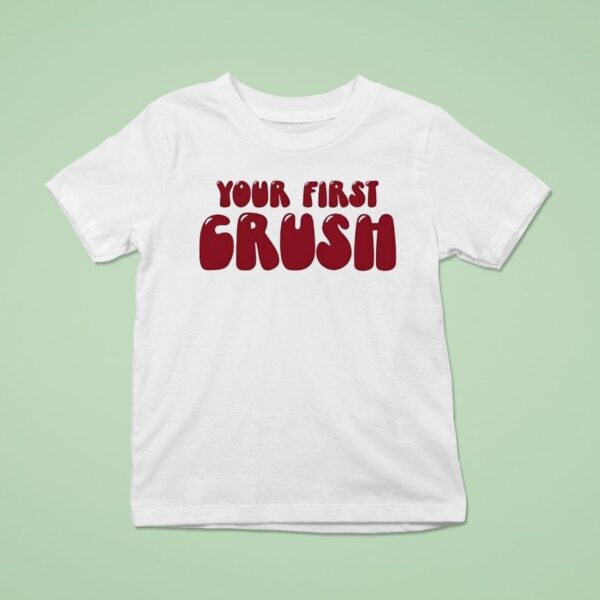 Your First Crush T Shirt