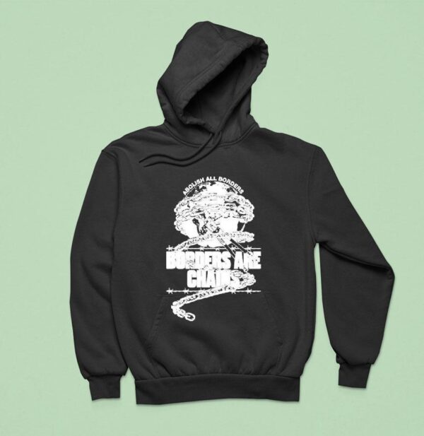 Abolish All Borders Borders Are Chains S Hoodie