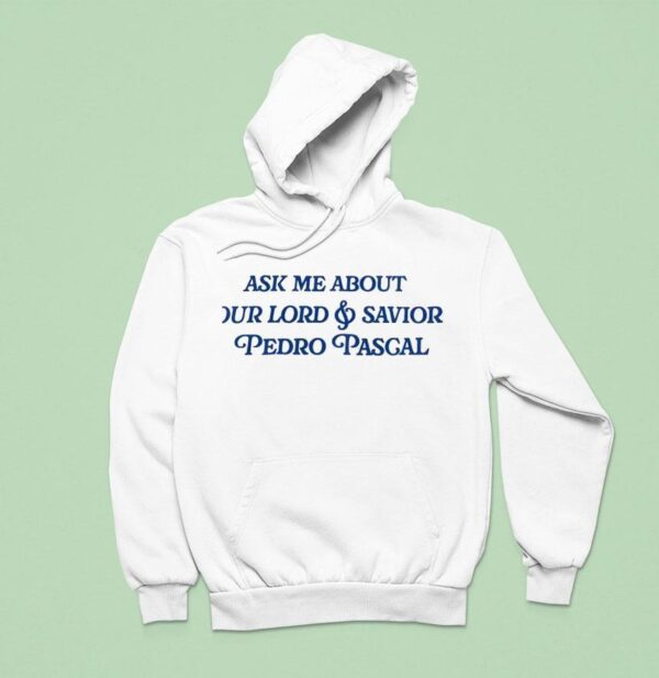 Ask Me About Our Lord And Savior Pedro Pascal Hoodie