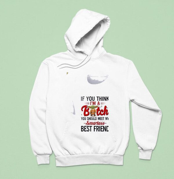 Baby Yoda If You Think I M A Bitch You Should Meet My Smartass Best Friend Hoodie