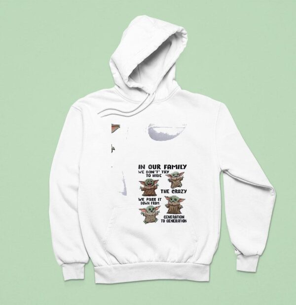 Baby Yoda In Our Family We Don T Try To Hide The Crazy We Pass It Down From Generation To Generation Hoodie