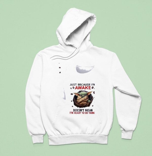 Baby Yoda Just Because I M Awake Doesn T Mean I M Ready To Do Things Hoodie
