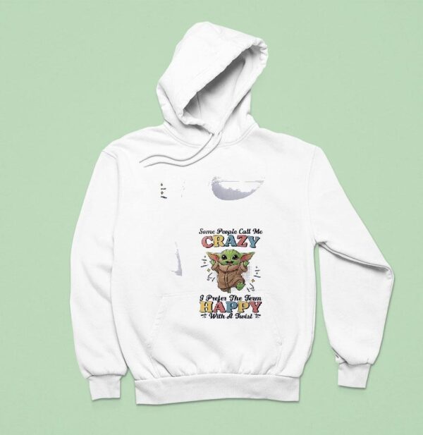 Baby Yoda Some People Call Me Crazy I Prefer The Term Happy With A Twis Hoodie