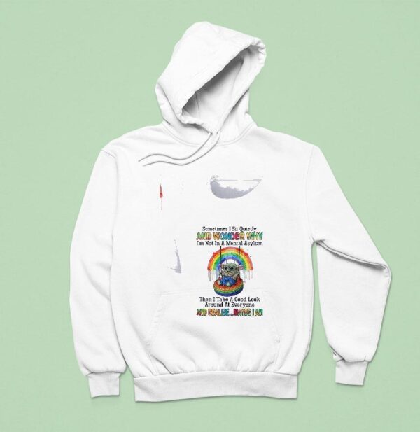 Baby Yoda Sometimes I Sit Quietly And Wonder Why I M Not In A Mental Asylum Hoodie