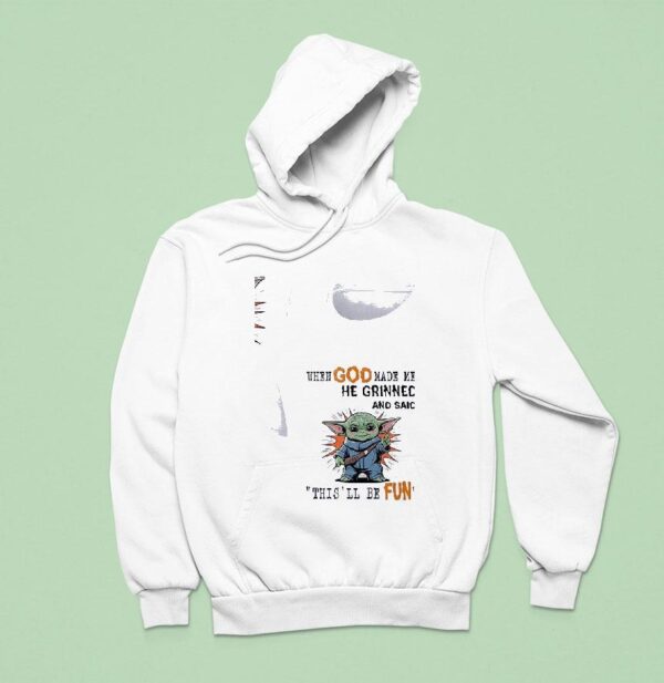 Baby Yoda When God Made Me He Grinned And Said This Ll Be Fun Hoodie