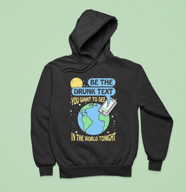Be The Drunk Text You Want To See In The World Tonight I Miss You Hoodie