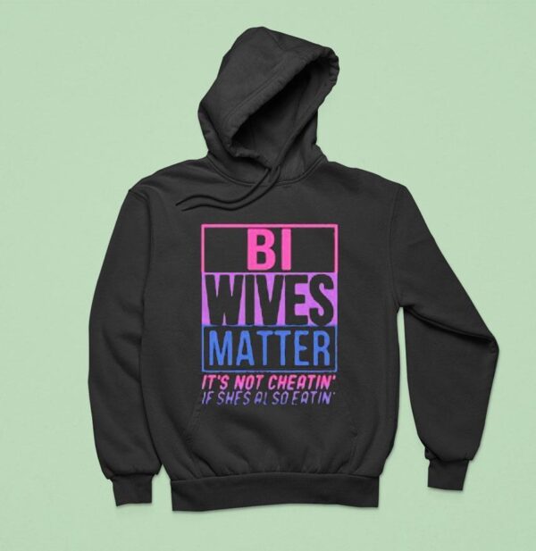 Bi Wives Matter It S Not Cheating If She S Also Eating Hoodie