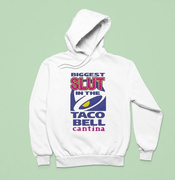 Biggest Slut In The Taco Bell The Cantina Hoodie