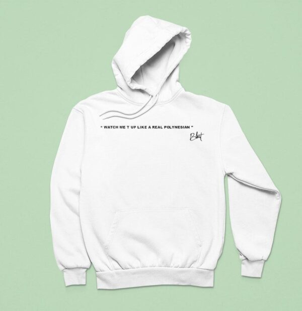 Blxst Watch Me T Up Like A Real Polynesian Hoodie
