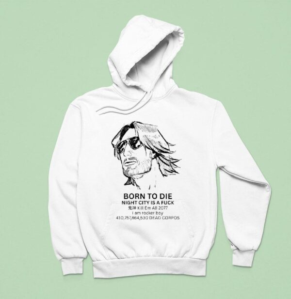 Born To Die Night City Is A Fuck Kill Em All I Am Rocker Boy Dead Corpos Hoodie