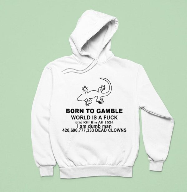 Born To Gamble World Is A Fuck I Am Dumb Man Dead Clown Hoodie
