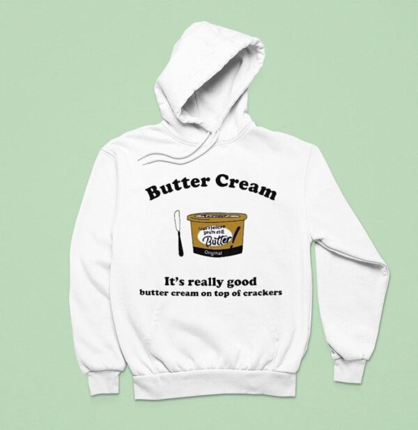 Butter Cream It S Really Good Butter Cream On Top Of Crackers Hoodie