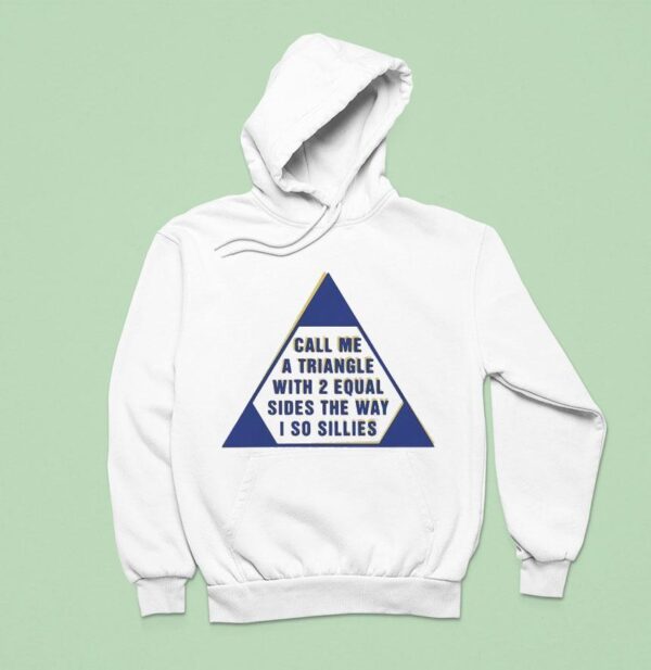 Call Me A Triangle With Equal Sides The Way I So Sillies Hoodie