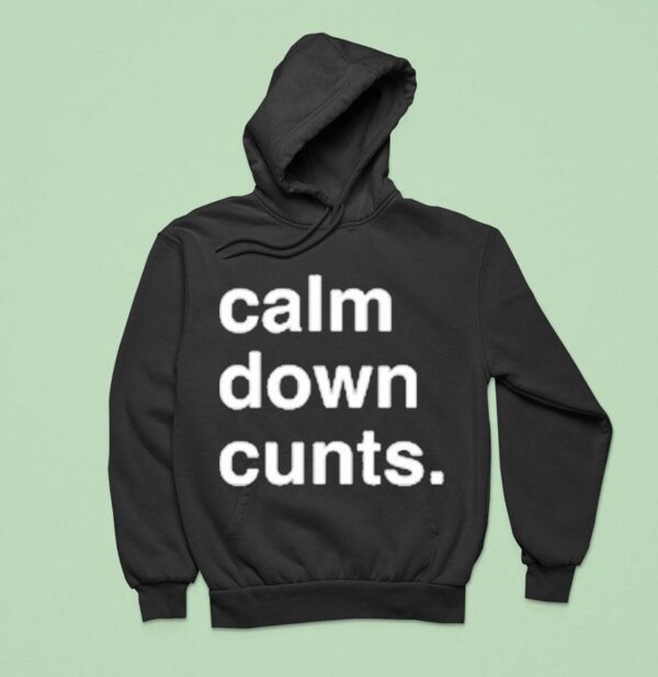 Calm Down Cunts Hoodie
