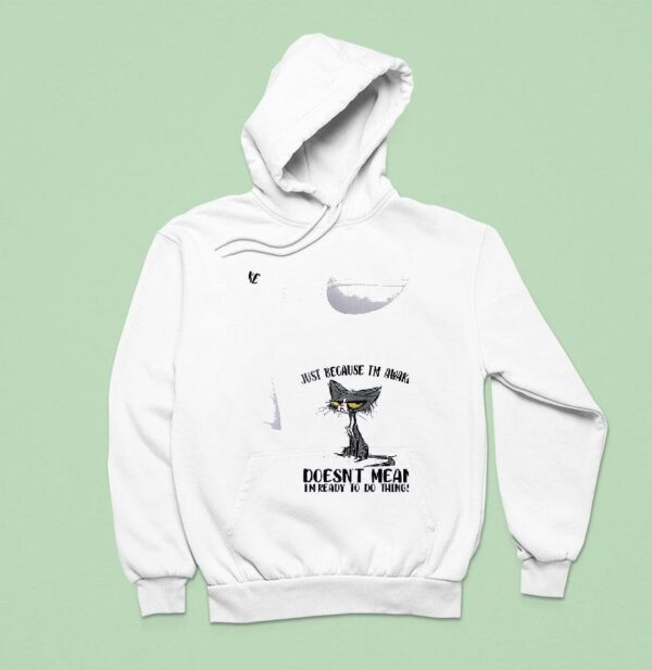 Cats Just Beause I M Awake Doesn T Mean I M Ready To Do Things Hoodie